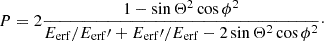 $$ \begin{aligned} P=2 \frac{1- \sin \Theta ^2 \cos \phi ^2}{E_{\rm erf}/E_{\rm erf}\prime +E_{\rm erf}\prime /E_{\rm erf}-2 \sin \Theta ^2 \cos \phi ^2}\cdot \end{aligned} $$