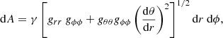 $$ \begin{aligned} \mathrm{d}A = \gamma \left[g_{rr}~g_{\phi \phi }+ g_{\theta \theta }g_{\phi \phi }\left(\frac{\mathrm{d}\theta }{\mathrm{d}r}\right)^2\right]^{1/2}\mathrm{d}r~\mathrm{d}\phi , \end{aligned} $$