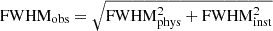 $ \rm{FWHM}_\mathrm{{obs}}=\sqrt{\mathrm{{FWHM}_\mathrm{{phys}}^2+\rm{FWHM}_\mathrm{{inst}}^2}} $