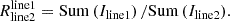 $$ \begin{aligned} R^\mathrm{line1} _{\rm line2} = \mathrm{Sum} \left( I_{\rm line1} \right) / \mathrm{Sum} \left( I_{\rm line2} \right)\!. \end{aligned} $$