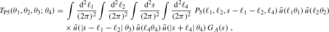 $$ \begin{aligned} T_{\rm P5}(\theta _1,\theta _2,\theta _3;\theta _4) = &\;\int \frac{\mathrm{d}^2\ell _1}{(2\pi )^2}\int \frac{\mathrm{d}^2\ell _2}{(2\pi )^2} \int \frac{\mathrm{d}^2s}{(2\pi )^2} \int \frac{\mathrm{d}^2\ell _4}{(2\pi )^2} \; P_5(\ell _1,\ell _2,s-\ell _1 - \ell _2,\ell _4) \, \tilde{u}(\ell _1 \theta _1) \, \tilde{u}(\ell _2 \theta _2) \nonumber \\&\times \tilde{u}(|s-\ell _1 - \ell _2|\ \theta _3) \, \tilde{u}(\ell _4 \theta _4) \, \tilde{u}(|s+\ell _4|\, \theta _4) \, G_A(s)\;, \end{aligned} $$