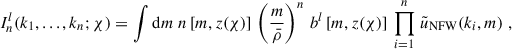 $$ \begin{aligned} I^l_n(k_1, ..., k_n; \chi ) = \int \mathrm{d} m\; n\left[m,z(\chi )\right]\, \left(\frac{m}{\bar{\rho }}\right)^n\, b^l\left[m,z(\chi )\right]\, \prod _{i = 1}^n\, \tilde{u}_{\rm NFW}(k_i,m)\; , \end{aligned} $$