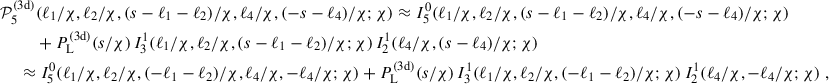 $$ \begin{aligned} \mathcal{P} _5^\mathrm{(3d)}&(\ell _1/\chi , \ell _2/\chi ,(s-\ell _1-\ell _2)/\chi ,\ell _4/\chi , (-s-\ell _4)/\chi ; \chi )\approx I^\mathrm{0}_{\rm 5}(\ell _1/\chi , \ell _2/\chi ,(s-\ell _1-\ell _2)/\chi ,\ell _4/\chi , (-s-\ell _4)/\chi ; \chi ) \nonumber \\&+ P_{\rm L}^\mathrm{(3d)}(s/\chi )\, I^\mathrm{1}_{\rm 3}(\ell _1/\chi , \ell _2/\chi , (s-\ell _1-\ell _2)/\chi ;\chi )\, I^\mathrm{1}_{\rm 2}(\ell _4/\chi ,(s-\ell _4)/\chi ; \chi ) \nonumber \\ \approx&\; I^\mathrm{0}_{\rm 5}(\ell _1/\chi , \ell _2/\chi ,(-\ell _1-\ell _2)/\chi ,\ell _4/\chi , -\ell _4/\chi ; \chi ) + P_{\rm L}^\mathrm{(3d)}(s/\chi )\, I^\mathrm{1}_{\rm 3}(\ell _1/\chi , \ell _2/\chi , (-\ell _1-\ell _2)/\chi ;\chi )\, I^\mathrm{1}_{\rm 2}(\ell _4/\chi ,-\ell _4/\chi ; \chi )\; , \end{aligned} $$