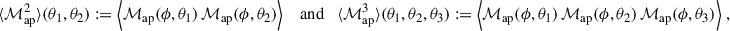 $$ \begin{aligned} \langle {\mathcal{M} _{\rm ap}^2}\rangle (\theta _1,\theta _2):=\Big \langle \mathcal{M} _{\rm ap} (\phi ,\theta _1) \, \mathcal{M} _{\rm ap}(\phi ,\theta _2)\Big \rangle \quad \text{ and} \quad \langle {\mathcal{M} _{\rm ap}^3}\rangle (\theta _1,\theta _2,\theta _3):=\Big \langle \mathcal{M} _{\rm ap}(\phi ,\theta _1) \, \mathcal{M} _{\rm ap}(\phi ,\theta _2) \, \mathcal{M} _{\rm ap}(\phi ,\theta _3)\Big \rangle \;, \end{aligned} $$