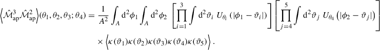 $$ \begin{aligned} \Big \langle \hat{\mathcal{M} }_{\mathrm{ap}}^{3}\hat{\mathcal{M} }_{\mathrm{ap}}^{2}\Big \rangle (\theta _1,\theta _2,\theta _3;\theta _4) =&\; \frac{1}{A^2} \int _A \mathrm{d}^2\phi _1 \int _A \mathrm{d}^2\phi _2 \; \left[ \prod _{i = 1}^3 \int \mathrm{d}^2\vartheta _i \; U_{\theta _i}\left(|\phi _1-\vartheta _i|\right) \right] \left[ \prod _{j = 4}^5 \int \mathrm{d}^2\vartheta _j \; U_{\theta _4}\left(|\phi _2-\vartheta _j|\right)\right] \nonumber \\&\times \Big \langle \kappa (\vartheta _1)\kappa (\vartheta _2) \kappa (\vartheta _3) \kappa (\vartheta _4) \kappa (\vartheta _5)\Big \rangle \;. \end{aligned} $$