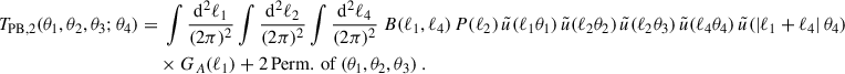 $$ \begin{aligned} T_{\rm PB,2}(\theta _1,\theta _2,\theta _3;\theta _4) = &\;\int \frac{\mathrm{d}^2\ell _1}{(2\pi )^2}\int \frac{\mathrm{d}^2\ell _2}{(2\pi )^2} \int \frac{\mathrm{d}^2\ell _4}{(2\pi )^2} \; B(\ell _1,\ell _4) \, P(\ell _2) \, \tilde{u}(\ell _1 \theta _1) \, \tilde{u}(\ell _2 \theta _2) \, \tilde{u}(\ell _2 \theta _3) \, \tilde{u}(\ell _4 \theta _4) \, \tilde{u}(|\ell _1+\ell _4|\, \theta _4) \nonumber \\&\times G_A(\ell _1) + 2\, \mathrm{Perm.\,of}\,(\theta _1,\theta _2,\theta _3)\;. \end{aligned} $$