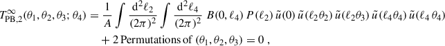 $$ \begin{aligned} T_{\rm PB,2}^{\infty }(\theta _1,\theta _2,\theta _3;\theta _4) = &\;\frac{1}{A}\int \frac{\mathrm{d}^2\ell _2}{(2\pi )^2} \int \frac{\mathrm{d}^2\ell _4}{(2\pi )^2} \; B(0,\ell _4) \, P(\ell _2) \, \tilde{u}(0) \, \tilde{u}(\ell _2 \theta _2) \, \tilde{u}(\ell _2 \theta _3) \, \tilde{u}(\ell _4 \theta _4) \, \tilde{u}(\ell _4 \, \theta _4) \nonumber \\&+ 2\, \mathrm{Permutations\,of}\,(\theta _1,\theta _2,\theta _3) = 0 \;, \end{aligned} $$