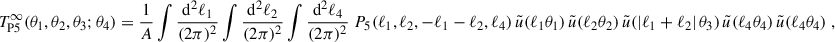 $$ \begin{aligned} T_{\rm P5}^{\infty }(\theta _1,\theta _2,\theta _3;\theta _4) = \frac{1}{A}\int \frac{\mathrm{d}^2\ell _1}{(2\pi )^2}\int \frac{\mathrm{d}^2\ell _2}{(2\pi )^2} \int \frac{\mathrm{d}^2\ell _4}{(2\pi )^2} \; P_5(\ell _1,\ell _2,-\ell _1-\ell _2,\ell _4) \, \tilde{u}(\ell _1 \theta _1) \, \tilde{u}(\ell _2 \theta _2) \, \tilde{u}(|\ell _1+\ell _2|\, \theta _3) \, \tilde{u}(\ell _4 \theta _4) \, \tilde{u}(\ell _4 \theta _4)\;, \end{aligned} $$