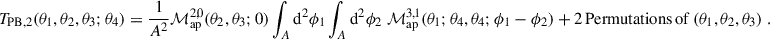 $$ \begin{aligned} T_{\rm PB,2}(\theta _1,\theta _2,\theta _3;\theta _4) = \frac{1}{A^2}\mathcal{M} _{\rm ap}^{2,0}(\theta _2,\theta _3;0) \int _A \mathrm{d}^2\phi _1 \int _A \mathrm{d}^2\phi _2 \; \mathcal{M} _{\rm ap}^{3,1}(\theta _1;\theta _4,\theta _4;\phi _1-\phi _2) + 2\, \mathrm{Permutations\,of}\,(\theta _1,\theta _2,\theta _3)\;. \end{aligned} $$
