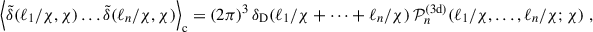 $$ \begin{aligned} \Big \langle \tilde{\delta }(\ell _1/\chi ,\chi ) \dots \tilde{\delta }(\ell _n/\chi ,\chi ) \Big \rangle _{\rm c} = (2\pi )^3 \, \delta _{\rm D}(\ell _1/\chi +\dots +\ell _n/\chi ) \, \mathcal{P} _n^\mathrm{(3d)}(\ell _1/\chi ,\dots ,\ell _n/\chi ;\chi ) \;, \end{aligned} $$
