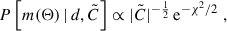 $$ \begin{aligned} P\left[m(\Theta )\,|\,d,\tilde{C}\right] \propto |\tilde{C}|^{-\frac{1}{2}} \,\mathrm{e}^{-\chi ^2/2}\; , \end{aligned} $$