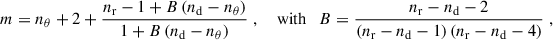 $$ \begin{aligned} m = n_\theta +2+\frac{n_{\rm r}-1+B\,(n_{\rm d}-n_\theta )}{1+B\,(n_{\rm d}-n_\theta )}\;, \quad \text{ with}\quad B=\frac{n_{\rm r}-n_{\rm d}-2}{(n_{\rm r}-n_{\rm d}-1)\,(n_{\rm r}-n_{\rm d}-4)}\;, \end{aligned} $$