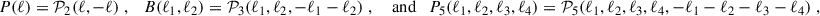 $$ \begin{aligned} P(\ell ) = \mathcal{P} _2(\ell , -\ell )\;, \quad B(\ell _1, \ell _2) = \mathcal{P} _3(\ell _1, \ell _2, -\ell _1-\ell _2)\;, \quad \text{ and} \quad P_5(\ell _1, \ell _2, \ell _3, \ell _4) = \mathcal{P} _5(\ell _1, \ell _2, \ell _3, \ell _4, -\ell _1-\ell _2-\ell _3-\ell _4)\;, \end{aligned} $$