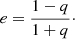 $$ \begin{aligned} {e=\frac{1-q}{1+q}}\cdot \end{aligned} $$