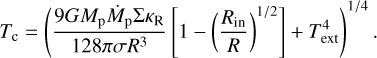 T_{\rm c} = \left( \frac{9 G M_{\rm p} \dot{M}_{\rm p} \Sigma \kappa_{\rm R}}{128 \pi \sigma R^3} \left[ 1- \left( \frac{R_{\rm in}}{R} \right)^{1/2} \right] + T_{\rm ext}^{4} \right) ^{1/4} .