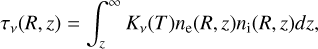 \tau_{\nu}(R, z)=\int_{z}^{\infty} K_{\nu}(T) n_{\rm e}(R,z) n_{\rm i}(R,z) dz,