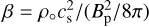 $\beta=\rho_{\circ}c_{\rm s}^2/(B_{\rm p}^2/8 \pi)$
