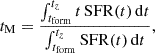 $$ \begin{aligned} t_{\rm M} = \frac{\int _{t_{\rm form}}^{t_z} t\,\mathrm{SFR} (t)\,\mathrm{d}t}{\int _{t_{\rm form}}^{t_z} \mathrm{SFR} (t)\,\mathrm{d}t}, \end{aligned} $$