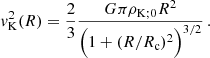 $$ \begin{aligned} v_{\rm K}^2(R) = \frac{2}{3}\frac{G \pi \rho _{\mathrm{K};0} R^2}{\Big (1 + (R/R_{\rm c})^2\Big )^{3/2}}\, . \end{aligned} $$