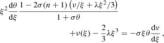 $$ \begin{aligned} \xi ^{2}\frac{\mathrm{d}\theta }{\mathrm{d}\xi }\frac{1-2\sigma (n + 1)\left(\nu /\xi + \lambda \xi ^{2}/3\right)}{1 + \sigma \theta } \nonumber \\ + \nu (\xi ) - \frac{2}{3}\lambda \xi ^{3}&= - \sigma \xi \theta \frac{\mathrm{d}\nu }{\mathrm{d}\xi }\, , \end{aligned} $$
