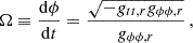 $$ \begin{aligned} \Omega&\equiv \frac{\mathrm{d} \phi }{\mathrm{d} t} = \frac{\sqrt{-g_{tt,r}g_{\phi \phi ,r}}}{g_{\phi \phi ,r}}\, , \end{aligned} $$
