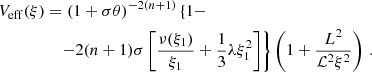 $$ \begin{aligned} V_{\rm eff}(\xi )&= (1 + \sigma \theta )^{-2(n + 1)} \left\{ 1 - \right.\nonumber \\&\quad \left. -2(n + 1)\sigma \left[\frac{\nu (\xi _{1})}{\xi _{1}} + \frac{1}{3}\lambda \xi _{1}^{2}\right] \right\} \left(1 + \frac{L^2}{\mathcal{L} ^2\xi ^2}\right) \, . \end{aligned} $$