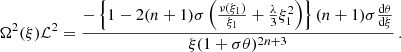 $$ \begin{aligned} \Omega ^2(\xi ) \mathcal{L} ^2 = \frac{-\left\{ 1 - 2(n + 1)\sigma \left(\frac{\nu (\xi _1)}{\xi _1} + \frac{\lambda }{3}\xi _1^2\right)\right\} (n + 1)\sigma \frac{{\mathrm{d}\theta }}{{\mathrm{d}\xi }}}{\xi (1 + \sigma \theta )^{2n + 3}} \, . \end{aligned} $$