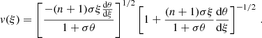 $$ \begin{aligned} v(\xi ) = \left[\frac{-(n + 1)\sigma \xi \frac{\mathrm{d}\theta }{\mathrm{d}\xi }}{1 + \sigma \theta }\right]^{1/2} \left[1 + \frac{(n + 1)\sigma \xi }{1 + \sigma \theta }\frac{\mathrm{d}\theta }{\mathrm{d}\xi }\right]^{-1/2}\, . \end{aligned} $$