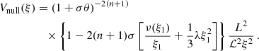 $$ \begin{aligned} V_{\rm null}(\xi )&= (1 + \sigma \theta )^{-2(n + 1)}\nonumber \\&\quad \times \left\{ 1-2(n + 1)\sigma \left[\frac{\nu (\xi _{1})}{\xi _{1}} + \frac{1}{3}\lambda \xi _{1}^{2}\right] \right\} \frac{L^2}{\mathcal{L} ^2\xi ^2}\, . \end{aligned} $$