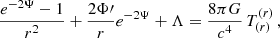 $$ \begin{aligned} \frac{e^{-2\Psi }- 1}{r^2} + \frac{2\Phi \prime }{r}e^{-2\Psi } + \Lambda&= \frac{8\pi G}{c^4}\,T_{(r)}^{(r)}\, , \end{aligned} $$