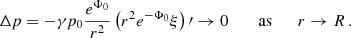 $$ \begin{aligned} \Delta p = -\gamma p_0\frac{e^{\Phi _0}}{r^2}\left(r^2e^{-\Phi _0}\xi \right)\prime \rightarrow 0\qquad \text{ as}\qquad r\rightarrow R\, . \end{aligned} $$