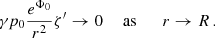 $$ \begin{aligned}&\gamma p_0 \frac{e^{\Phi _0}}{r^2}\zeta ^{\prime } \rightarrow 0&\text{ as}&\qquad r\rightarrow R\, . \end{aligned} $$