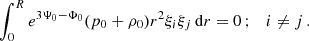 $$ \begin{aligned} \int _0^R e^{3\Psi _0-\Phi _0}(p_0 + \rho _0)r^2\xi _{i}\xi _{j}\,\mathrm{d} r = 0\, ; \quad i \ne j\, . \end{aligned} $$