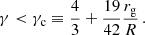 $$ \begin{aligned} \gamma < \gamma _{\mathrm{c}} \equiv \frac{4}{3} + \frac{19}{42}\frac{r_{\mathrm{g}}}{R}\, . \end{aligned} $$