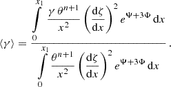 $$ \begin{aligned} \langle \gamma \rangle = \frac{\displaystyle \int \limits _0^{x_1}\,\frac{\gamma \,\theta ^{n + 1}}{x^2}\left(\frac{\mathrm{d}\zeta }{\mathrm{d}x}\right)^2 e^{\Psi + 3\Phi }\,\mathrm{d} x}{\displaystyle \int \limits _0^{x_1}\frac{\theta ^{n + 1}}{x^2}\left(\frac{\mathrm{d}\zeta }{\mathrm{d}x}\right)^2 e^{\Psi + 3\Phi }\,\mathrm{d} x}\, . \end{aligned} $$