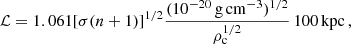 $$ \begin{aligned} \mathcal{L} = 1.061 [\sigma (n + 1)]^{1/2}\frac{(10^{-20}\,\mathrm{g\, cm^{-3}})^{1/2}}{\rho _{\mathrm{c}}^{1/2}}\,100\,\mathrm{kpc}\, , \end{aligned} $$
