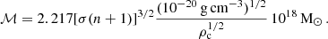 $$ \begin{aligned} \mathcal{M} = 2.217 [\sigma (n + 1)]^{3/2}\frac{(10^{-20}\, \mathrm{g\, cm^{-3}})^{1/2}}{\rho _{\mathrm{c}}^{1/2}}\,10^{18}\, \mathrm{M_{\odot }}\, . \end{aligned} $$