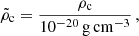$$ \begin{aligned} \tilde{\rho }_{\rm c} = \frac{\rho _{\rm c}}{10^{-20}\,\mathrm{g\, cm^{-3}}}\, , \end{aligned} $$