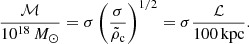 $$ \begin{aligned} \frac{\mathcal{M} }{10^{18}\,M_{\odot }} = \sigma \left(\frac{\sigma }{\tilde{\rho }_{\rm c}}\right)^{1/2} = \sigma \frac{\mathcal{L} }{100\,\mathrm{kpc}} . \end{aligned} $$