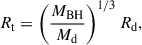 $$ \begin{aligned} R_{\rm {t}}=\left(\frac{M_{\rm {BH}}}{M_{\rm {d}}}\right)^{1/3}R_{\rm d}, \end{aligned} $$