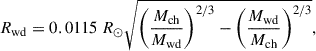 $$ \begin{aligned} R_{\rm wd} = 0.0115~R_\odot \sqrt{\left(\frac{M_{\rm ch}}{M_{\rm wd}}\right)^{2/3}-\left(\frac{M_{\rm wd}}{M_{\rm ch}}\right)^{2/3}}, \end{aligned} $$