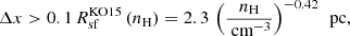 $$ \begin{aligned} \Delta x > 0.1 \, R_{\text{sf}}^{\text{KO15}}\left(n_{\text{H}}\right) = 2.3 \, \left(\frac{n_{\text{H}}}{\text{ cm}^{-3}}\right)^{-0.42} \, \text{ pc}, \end{aligned} $$