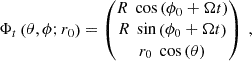 $$ \begin{aligned} \mathbf \Phi _{t}\left(\theta , \phi ; r_{0}\right) = \begin{pmatrix} R \,\text{ cos}\left(\phi _{0} + \Omega t\right) \\ R\,\text{ sin}\left(\phi _{0} + \Omega t\right) \\ r_{0}\,\text{ cos}\left(\theta \right)\end{pmatrix} ~, \end{aligned} $$