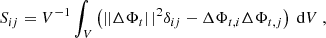 $$ \begin{aligned} S_{ij} = V^{-1}\int _{V} \left(\left||\Delta \mathbf \Phi _{t}\right||^2\delta _{ij} - \Delta \Phi _{t, i}\Delta \Phi _{t, j}\right)\text{ d}V ~, \end{aligned} $$