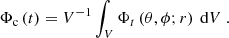 $$ \begin{aligned} \mathbf \Phi _{\text{c}}\left(t\right) = V^{-1}\int _{V} \mathbf \Phi _{t}\left(\theta , \phi ; r\right) \text{ d}V ~. \end{aligned} $$