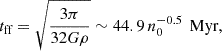 $$ \begin{aligned} t_{\text{ff}} = \sqrt{ \frac{3 \pi }{32 G\rho }} \sim 44.9 \, n_{0}^{-0.5} \, \text{ Myr}, \end{aligned} $$