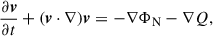 $$ \begin{aligned}&\frac{\partial \boldsymbol{v}}{\partial t} + (\boldsymbol{v}\cdot \nabla )\boldsymbol{v} = -\nabla \Phi _{\rm N} - \nabla Q, \end{aligned} $$