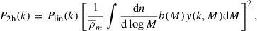 $$ \begin{aligned} P_{\rm 2h}(k)&= P_{\rm lin}(k)\left[\frac{1}{\overline{\rho }_m}\int \frac{\mathrm{d}n}{\mathrm{d}\log M} b(M)y(k,M) \mathrm{d}M\right]^2,\end{aligned} $$