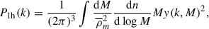 $$ \begin{aligned} P_{\rm 1h}(k)&= \frac{1}{(2\pi )^3}\int \frac{\mathrm{d}M}{\overline{\rho }_m^2}\frac{\mathrm{d}n}{\mathrm{d}\log M} M y(k,M)^2, \end{aligned} $$