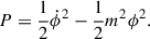 $$ \begin{aligned} P&= \frac{1}{2}\dot{\phi }^2 - \frac{1}{2}m^2\phi ^2. \end{aligned} $$